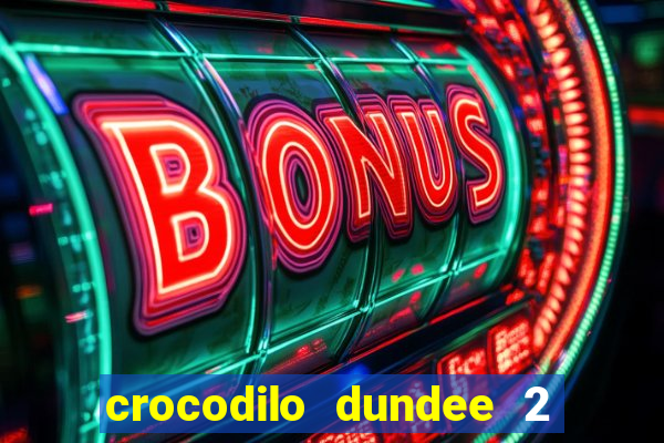 crocodilo dundee 2 filme completo dublado